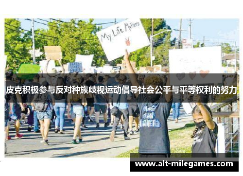 皮克积极参与反对种族歧视运动倡导社会公平与平等权利的努力
