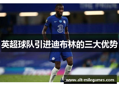 英超球队引进迪布林的三大优势