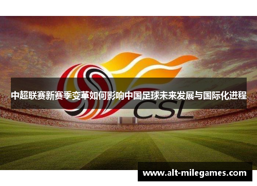中超联赛新赛季变革如何影响中国足球未来发展与国际化进程