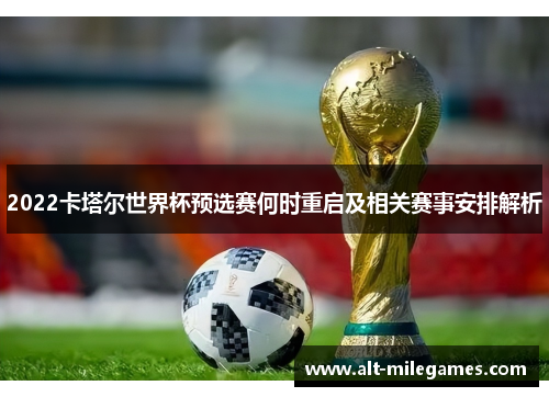 2022卡塔尔世界杯预选赛何时重启及相关赛事安排解析