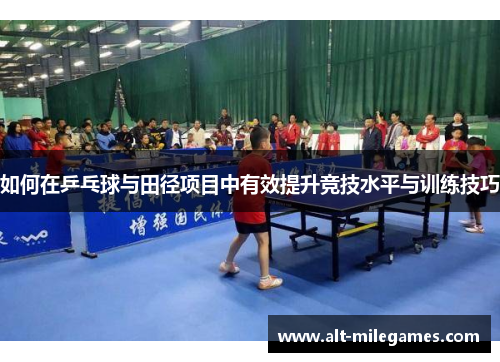 如何在乒乓球与田径项目中有效提升竞技水平与训练技巧