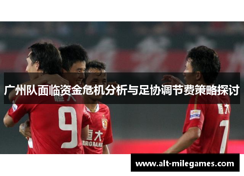 广州队面临资金危机分析与足协调节费策略探讨