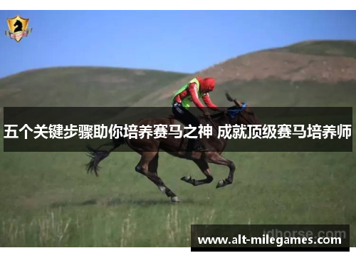 五个关键步骤助你培养赛马之神 成就顶级赛马培养师