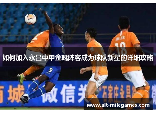 如何加入永昌中甲金靴阵容成为球队新星的详细攻略