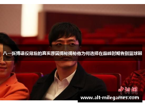 八一张博退役背后的真实原因揭秘揭秘他为何选择在巅峰时期告别篮球圈
