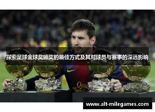 探索足球金球奖颁奖的最佳方式及其对球员与赛事的深远影响