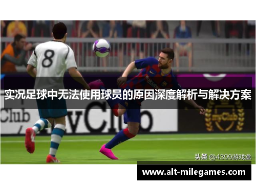 实况足球中无法使用球员的原因深度解析与解决方案