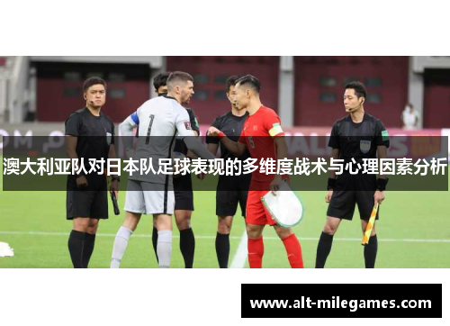 澳大利亚队对日本队足球表现的多维度战术与心理因素分析