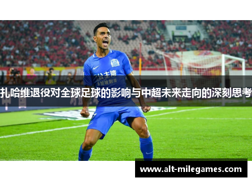 扎哈维退役对全球足球的影响与中超未来走向的深刻思考