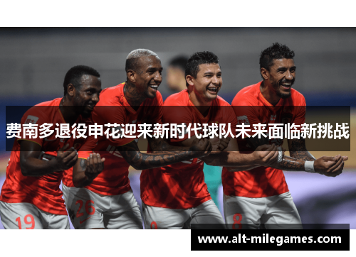 费南多退役申花迎来新时代球队未来面临新挑战